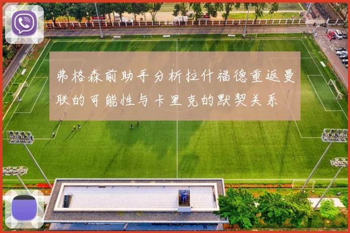 弗格森前助手分析拉什福德重返曼联的可能性与卡里克的默契关系