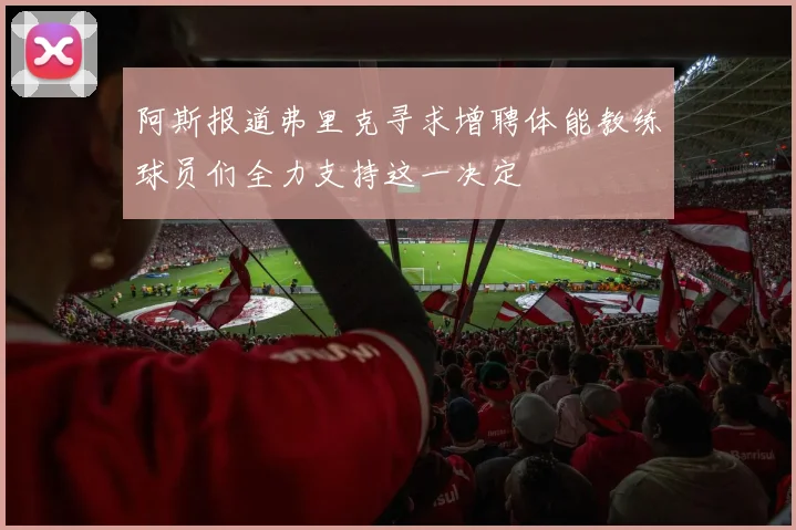 阿斯报道弗里克寻求增聘体能教练球员们全力支持这一决定
